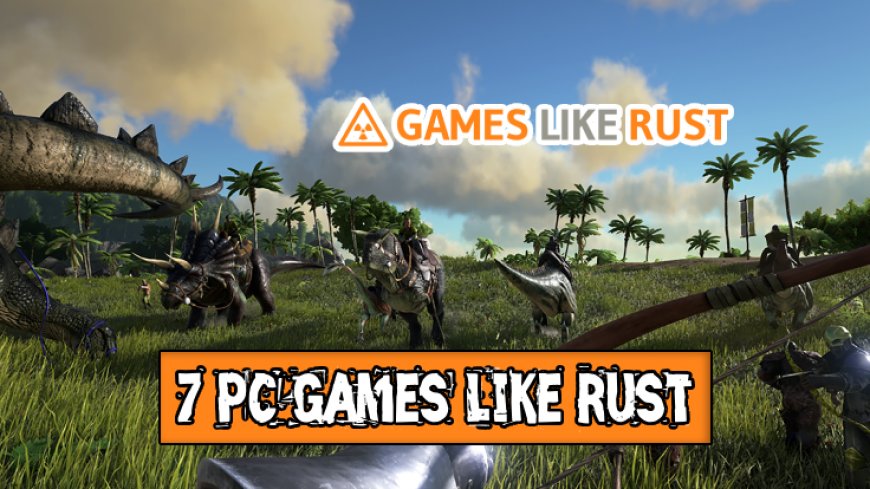 7 PC Games That Capture the Essence of Rust